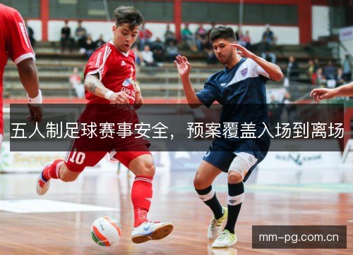 五人制足球赛事安全，预案覆盖入场到离场